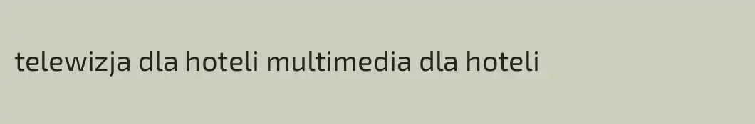 telewizja dla hoteli multimedia dla hoteli